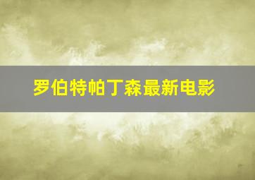 罗伯特帕丁森最新电影