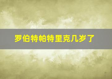 罗伯特帕特里克几岁了