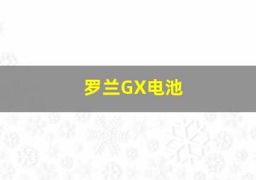 罗兰GX电池