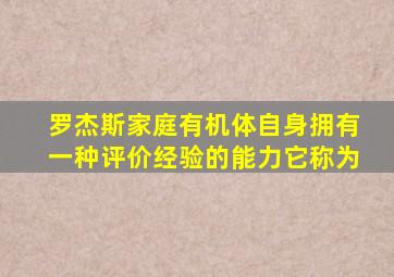 罗杰斯家庭有机体自身拥有一种评价经验的能力它称为