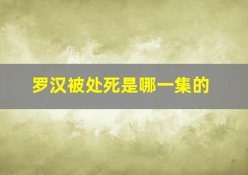 罗汉被处死是哪一集的