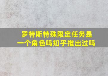 罗特斯特殊限定任务是一个角色吗知乎推出过吗