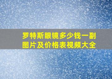 罗特斯眼镜多少钱一副图片及价格表视频大全