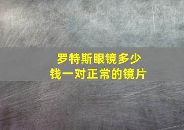 罗特斯眼镜多少钱一对正常的镜片