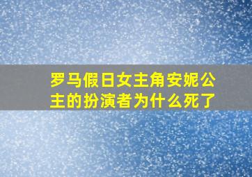 罗马假日女主角安妮公主的扮演者为什么死了