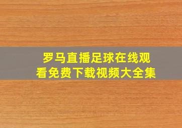 罗马直播足球在线观看免费下载视频大全集