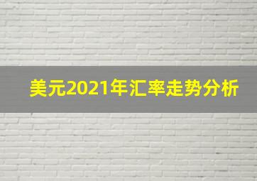 美元2021年汇率走势分析