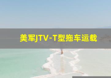 美军JTV-T型拖车运载