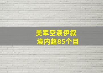 美军空袭伊叙境内超85个目