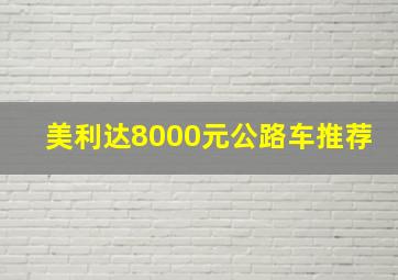 美利达8000元公路车推荐