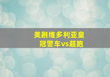 美剧维多利亚皇冠警车vs超跑