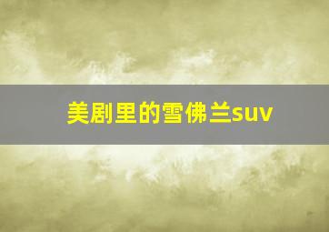 美剧里的雪佛兰suv