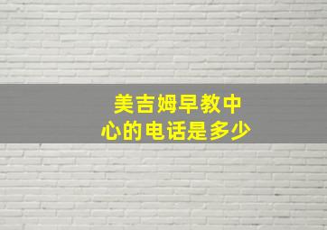 美吉姆早教中心的电话是多少