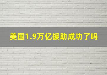 美国1.9万亿援助成功了吗