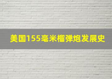 美国155毫米榴弹炮发展史