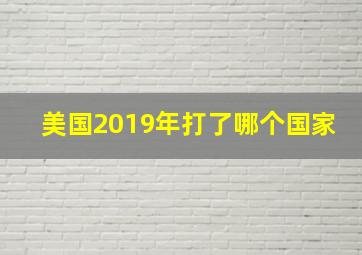 美国2019年打了哪个国家