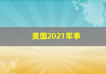 美国2021军事