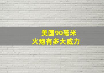 美国90毫米火炮有多大威力