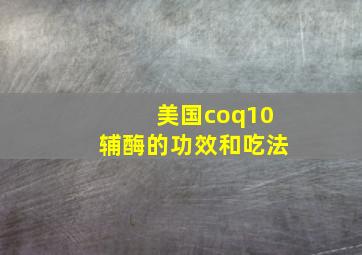 美国coq10辅酶的功效和吃法