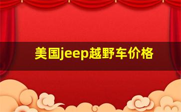 美国jeep越野车价格