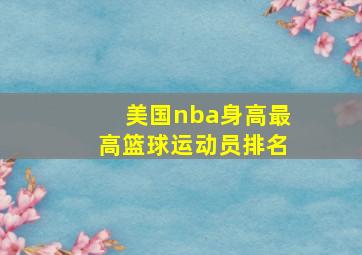 美国nba身高最高篮球运动员排名