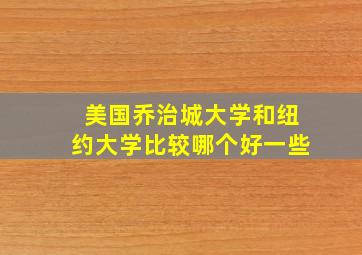 美国乔治城大学和纽约大学比较哪个好一些