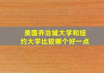 美国乔治城大学和纽约大学比较哪个好一点