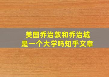 美国乔治敦和乔治城是一个大学吗知乎文章