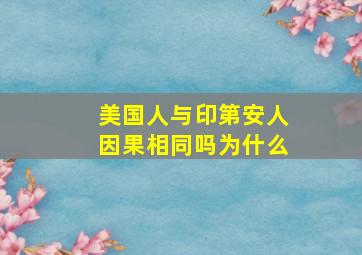 美国人与印第安人因果相同吗为什么