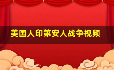 美国人印第安人战争视频