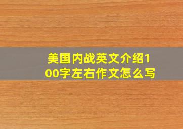 美国内战英文介绍100字左右作文怎么写