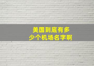 美国到底有多少个机场名字啊