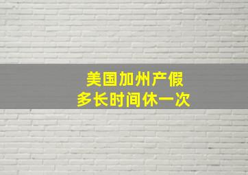 美国加州产假多长时间休一次