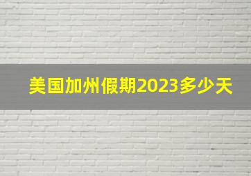 美国加州假期2023多少天