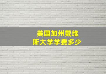 美国加州戴维斯大学学费多少