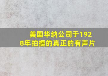 美国华纳公司于1928年拍摄的真正的有声片