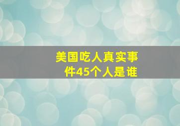 美国吃人真实事件45个人是谁