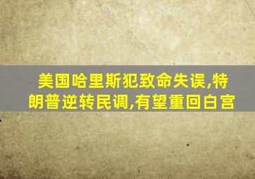 美国哈里斯犯致命失误,特朗普逆转民调,有望重回白宫