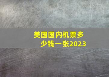 美国国内机票多少钱一张2023