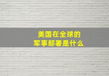 美国在全球的军事部署是什么