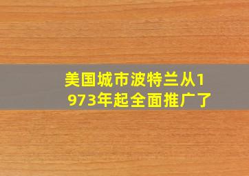 美国城市波特兰从1973年起全面推广了