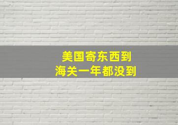 美国寄东西到海关一年都没到