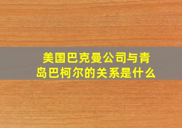 美国巴克曼公司与青岛巴柯尔的关系是什么