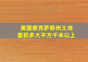 美国德克萨斯州土地面积多大平方千米以上