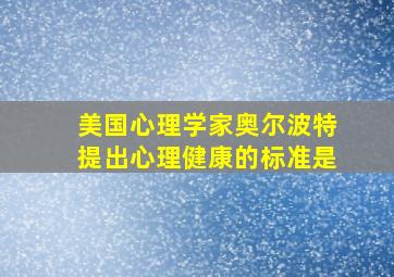 美国心理学家奥尔波特提出心理健康的标准是