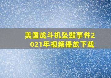 美国战斗机坠毁事件2021年视频播放下载