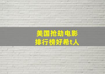 美国抢劫电影排行榜好希t人