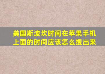 美国斯波坎时间在苹果手机上面的时间应该怎么搜出来