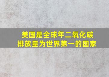 美国是全球年二氧化碳排放量为世界第一的国家