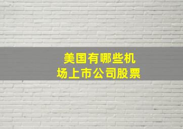 美国有哪些机场上市公司股票